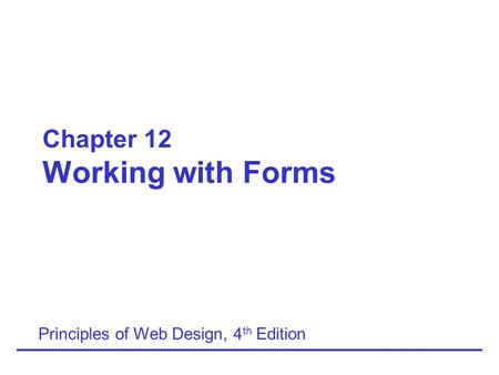 Chapter 12 Working with Forms Principles of Web Design, 4 th Edition.