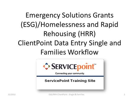 Emergency Solutions Grants (ESG)/Homelessness and Rapid Rehousing (HRR) ClientPoint Data Entry Single and Families Workflow 1ESG/RRH ClientPoint - Single.