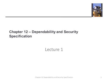 Chapter 12 – Dependability and Security Specification