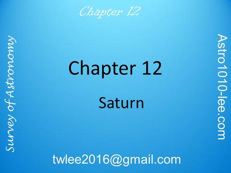 Survey of Astronomy Astro1010-lee.com Chapter 12 Saturn.