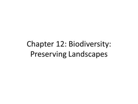 Chapter 12: Biodiversity: Preserving Landscapes