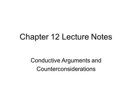 Chapter 12 Lecture Notes Conductive Arguments and Counterconsiderations.