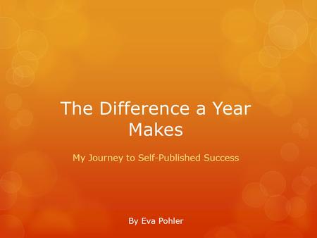 The Difference a Year Makes My Journey to Self-Published Success By Eva Pohler.
