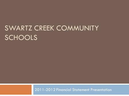 SWARTZ CREEK COMMUNITY SCHOOLS 2011-2012 Financial Statement Presentation.