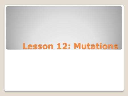 Lesson 12: Mutations.