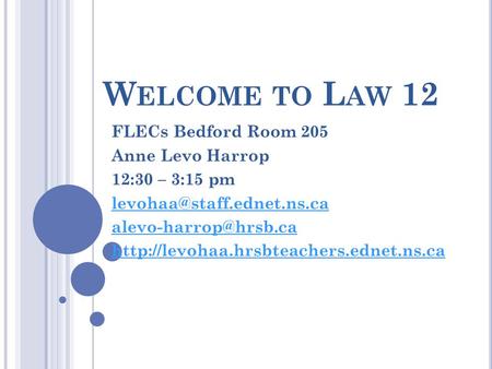W ELCOME TO L AW 12 FLECs Bedford Room 205 Anne Levo Harrop 12:30 – 3:15 pm