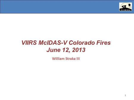 1 VIIRS McIDAS-V Colorado Fires June 12, 2013 William Straka III 1.