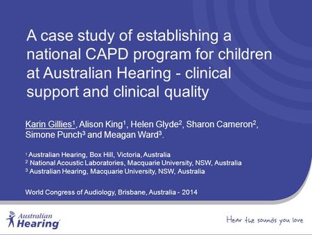 A case study of establishing a national CAPD program for children at Australian Hearing - clinical support and clinical quality Karin Gillies 1, Alison.