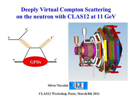 Deeply Virtual Compton Scattering on the neutron with CLAS12 at 11 GeV k k’ q’ GPDs nn’ Silvia Niccolai CLAS12 Workshop, Paris, March 8th 2011.