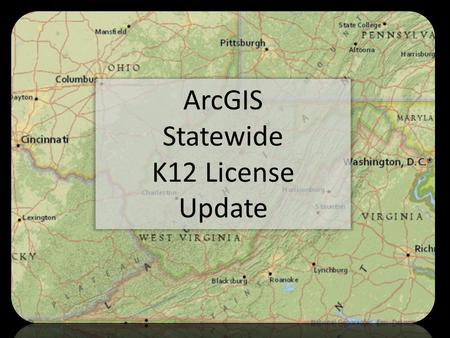 ArcGIS Statewide K12 License Update. Erika Klose WVDE and Winfield Middle School USGS Geologist / GIS user turned teacher Manage WV K12 statewide license.