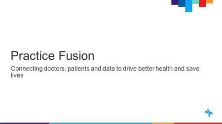 Practice Fusion Connecting doctors, patients and data to drive better health and save lives.