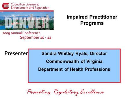 Presenters: Promoting Regulatory Excellence Sandra Whitley Ryals, Director Commonwealth of Virginia Department of Health Professions Impaired Practitioner.