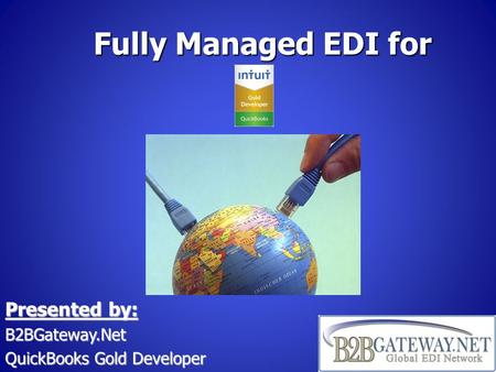 Fully Managed EDI for Presented by: B2BGateway.Net QuickBooks Gold Developer.