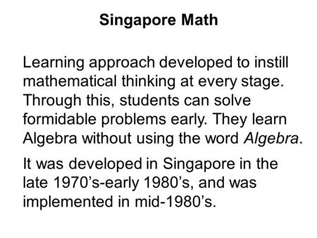 Singapore Math Learning approach developed to instill mathematical thinking at every stage. Through this, students can solve formidable problems early.