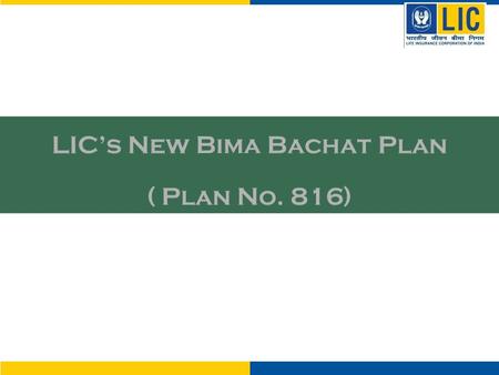 Bima Bachat Plan Plan No. 175 New Bima Bachat plan Plan No. 816 Maturity Benefit Single Premium Paid along with loyalty addition less extra premiums,if.
