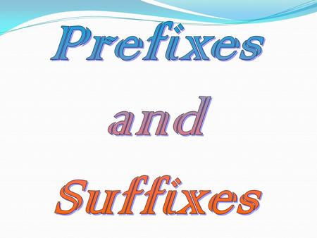 Prefixes and Suffixes.