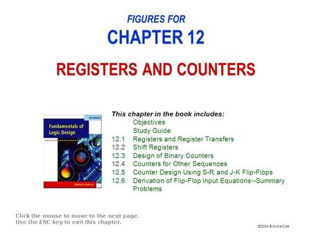 ©2004 Brooks/Cole FIGURES FOR CHAPTER 12 REGISTERS AND COUNTERS Click the mouse to move to the next page. Use the ESC key to exit this chapter. This chapter.