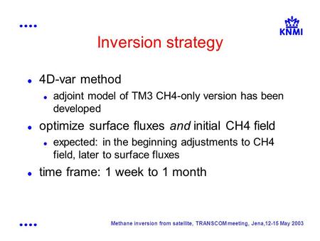 Methane inversion from satellite, TRANSCOM meeting, Jena,12-15 May 2003 Inversion strategy 4D-var method adjoint model of TM3 CH4-only version has been.
