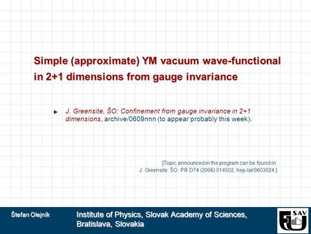 Štefan Olejník Institute of Physics, Slovak Academy of Sciences, Bratislava, Slovakia Simple (approximate) YM vacuum wave-functional in 2+1 dimensions.