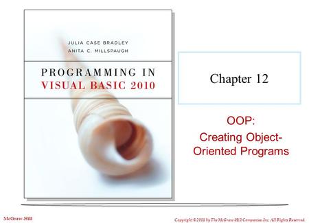 Chapter 12 OOP: Creating Object- Oriented Programs Copyright © 2011 by The McGraw-Hill Companies, Inc. All Rights Reserved. McGraw-Hill.
