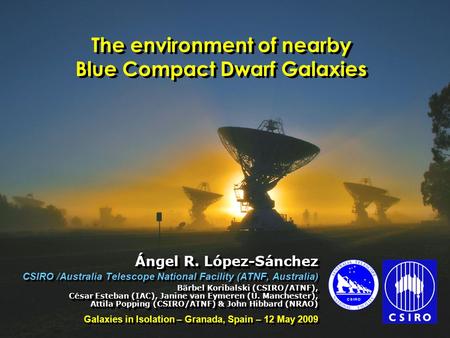 The environment of nearby BCDGs – Granada, May 12, 2009 Ángel R. López-Sánchez The environment of nearby Blue Compact Dwarf Galaxies Ángel R. López-Sánchez.