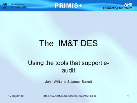 Data accreditation standard for the IM&T DES12 Sept 20061 The IM&T DES Using the tools that support e- audit John Williams & James Barrett.