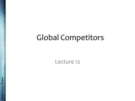 Muhammad Waqas Global Competitors Lecture 12. Muhammad Waqas Recap The Globalization of Competition Strategic Options for Local Firms Cultural Attitudes.