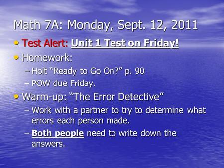 Math 7A: Monday, Sept. 12, 2011 Test Alert: Unit 1 Test on Friday!