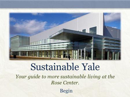 Sustainable Yale Your guide to more sustainable living at the Rose Center. Begin.