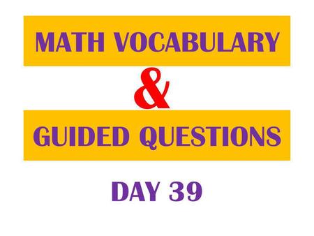 & GUIDED QUESTIONS MATH VOCABULARY DAY 39. Table of ContentsDatePage 12/5/12 Guided Question 78 12/5/12 Math Vocabulary 77.