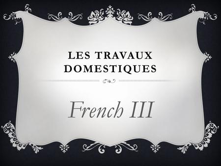 LES TRAVAUX DOMESTIQUES French III. BELL WORK (LE 12 MARS)  Make a list of words in French that are associated with household chores.