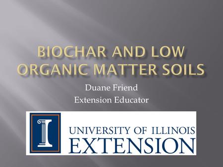 Duane Friend Extension Educator.  Funding for the study was through the Illinois Department of Agriculture Sustainable Ag Grant program  Additional.