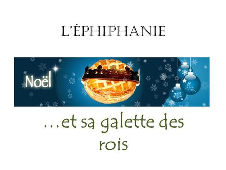 L’ÉphiphaniE …et sa galette des rois. WHEN? Christian feast day celebrating the birth of the human messiah, Jesus Christ. Commemorates the visit of the.