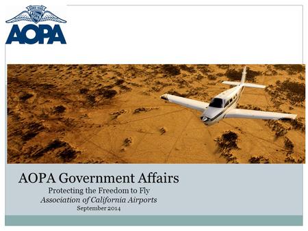 AOPA Government Affairs Protecting the Freedom to Fly Association of California Airports September 2014.