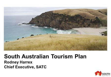 1 South Australian Tourism Plan Rodney Harrex Chief Executive, SATC.