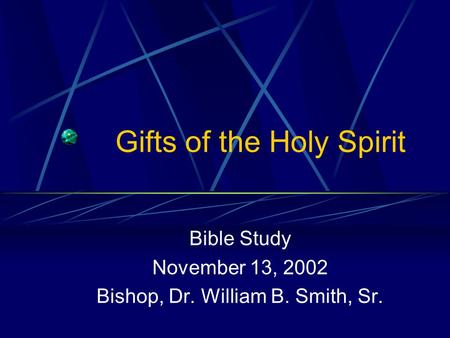 Gifts of the Holy Spirit Bible Study November 13, 2002 Bishop, Dr. William B. Smith, Sr.