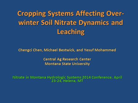 Cropping Systems Affecting Over- winter Soil Nitrate Dynamics and Leaching Chengci Chen, Michael Bestwick, and Yesuf Mohammed Central Ag Research Center.