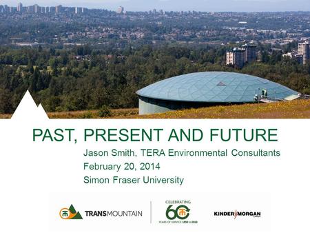 PAST, PRESENT AND FUTURE Jason Smith, TERA Environmental Consultants February 20, 2014 Simon Fraser University.
