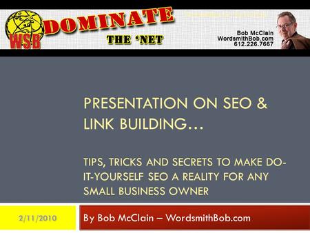 PRESENTATION ON SEO & LINK BUILDING… TIPS, TRICKS AND SECRETS TO MAKE DO- IT-YOURSELF SEO A REALITY FOR ANY SMALL BUSINESS OWNER By Bob McClain – WordsmithBob.com.