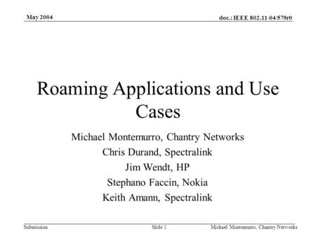 Doc.: IEEE 802.11-04/579r0 Submission May 2004 Michael Montemurro, Chantry NetworksSlide 1 Roaming Applications and Use Cases Michael Montemurro, Chantry.