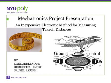 Mechatronics Project Presentation An Inexpensive Electronic Method for Measuring Takeoff Distances 1 BY: KARL ABDELNOUR ROBERT ECKHARDT SAUMIL PARIKH.