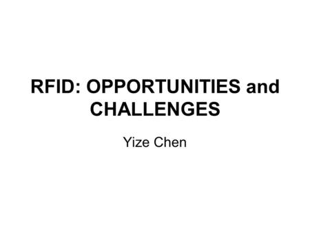 RFID: OPPORTUNITIES and CHALLENGES Yize Chen. History In 1969, Mario Cardullo presented a RFID business plan to investors. The application areas include: