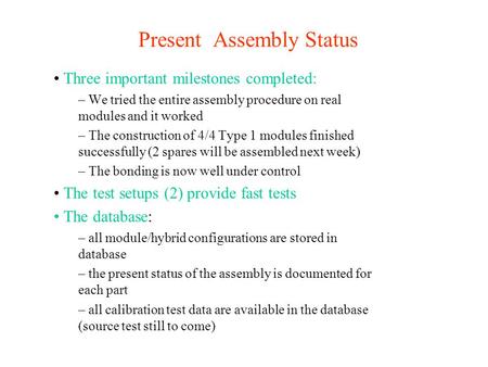 Present Assembly Status Three important milestones completed: – We tried the entire assembly procedure on real modules and it worked – The construction.