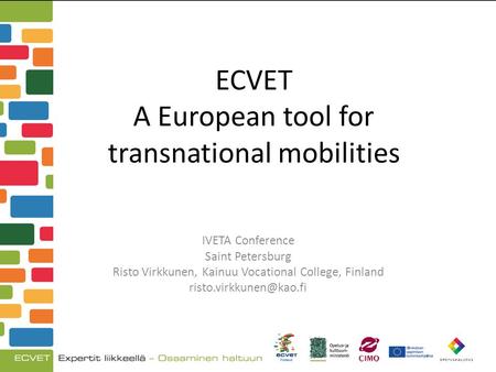 ECVET A European tool for transnational mobilities IVETA Conference Saint Petersburg Risto Virkkunen, Kainuu Vocational College, Finland