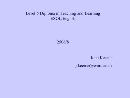 Level 5 Diploma in Teaching and Learning ESOL/English 2506/8 John Keenan
