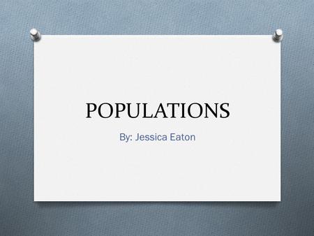 POPULATIONS By: Jessica Eaton. POPULAION ECOLOGY STUDIES THE DYNAMICS OF SPECIES’ POPULATION AND HOW THESE POPULATIONS INTERACT WITH THE ENVIRONMENT.
