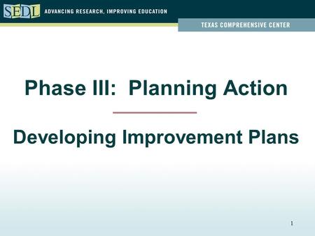1 Phase III: Planning Action Developing Improvement Plans.
