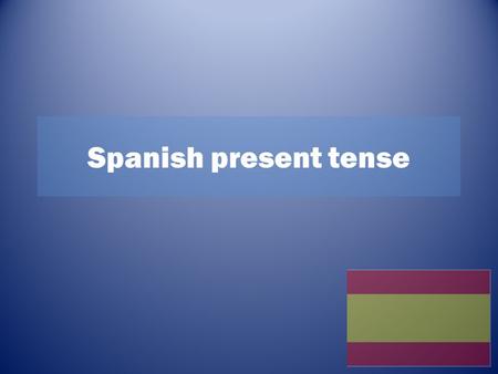 Spanish present tense.