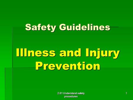 Safety Guidelines Illness and Injury Prevention Safety Guidelines Illness and Injury Prevention 2.01 Understand safety procedures 1.