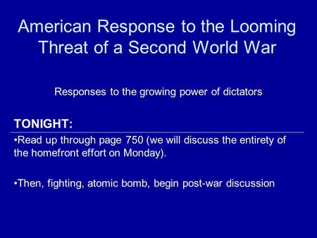 American Response to the Looming Threat of a Second World War Responses to the growing power of dictators TONIGHT: Read up through page 750 (we will discuss.